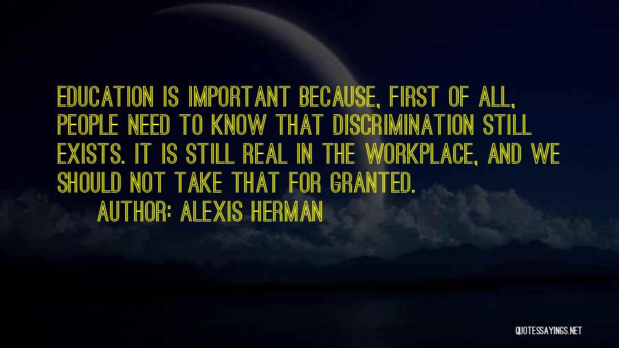Alexis Herman Quotes: Education Is Important Because, First Of All, People Need To Know That Discrimination Still Exists. It Is Still Real In