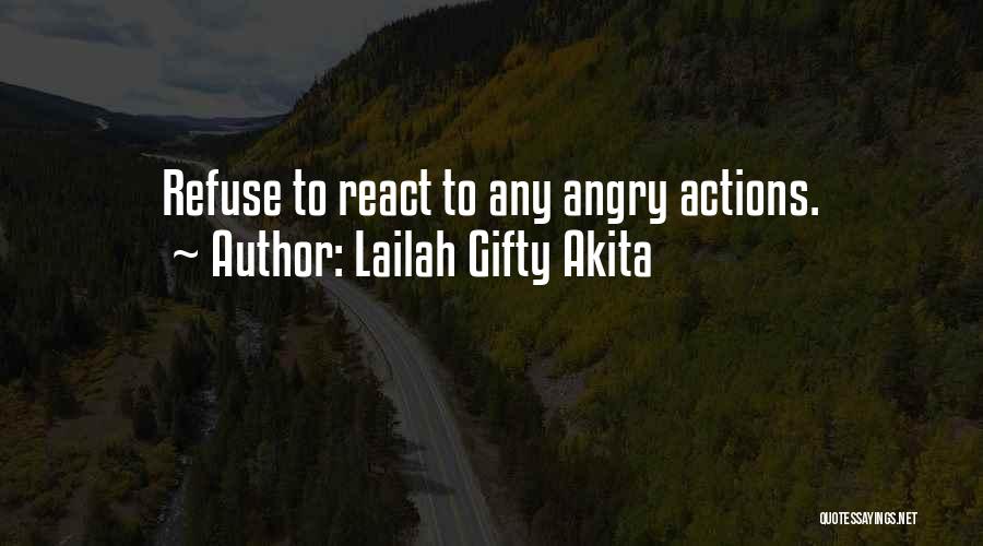 Lailah Gifty Akita Quotes: Refuse To React To Any Angry Actions.