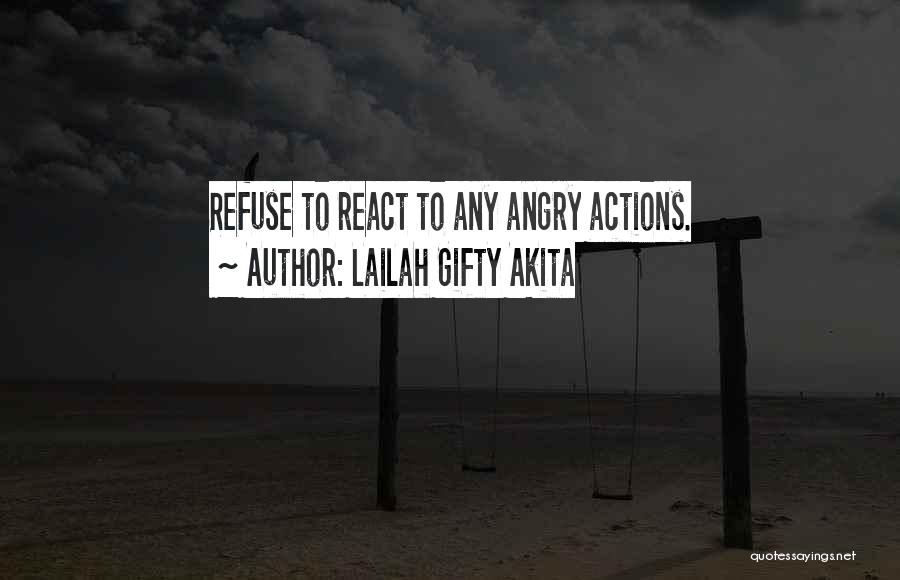 Lailah Gifty Akita Quotes: Refuse To React To Any Angry Actions.