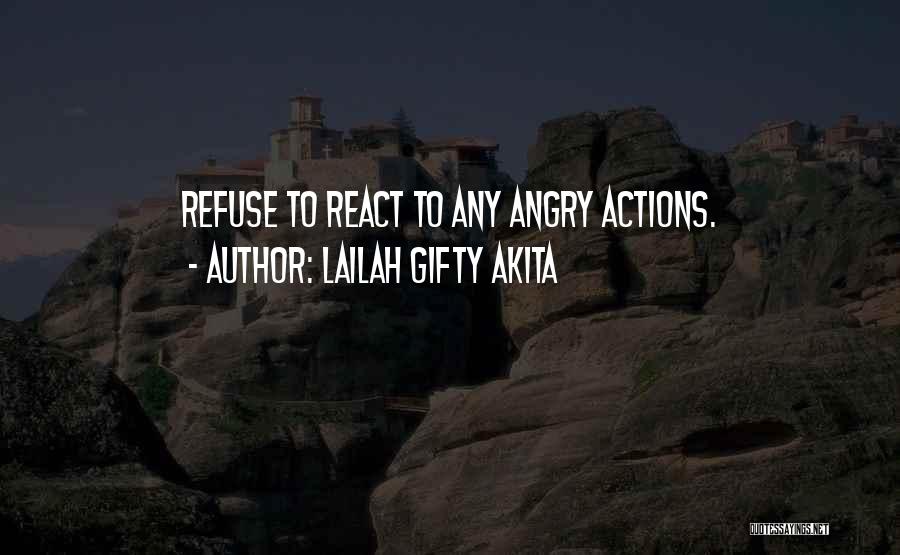 Lailah Gifty Akita Quotes: Refuse To React To Any Angry Actions.