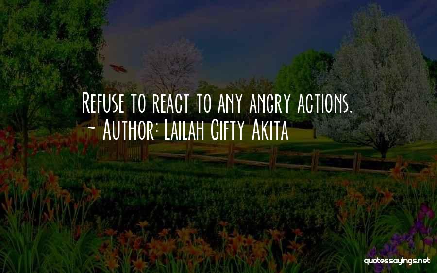 Lailah Gifty Akita Quotes: Refuse To React To Any Angry Actions.