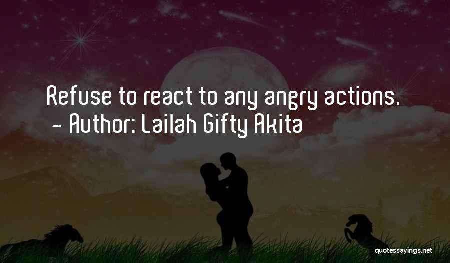 Lailah Gifty Akita Quotes: Refuse To React To Any Angry Actions.