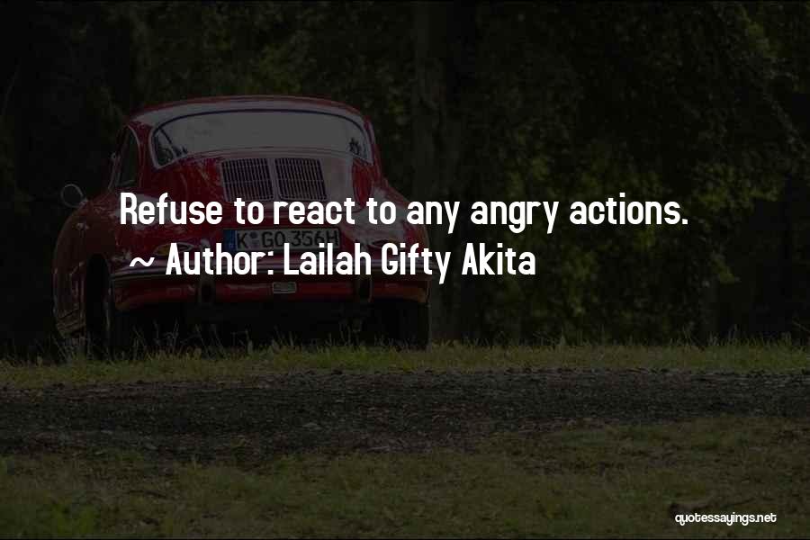 Lailah Gifty Akita Quotes: Refuse To React To Any Angry Actions.