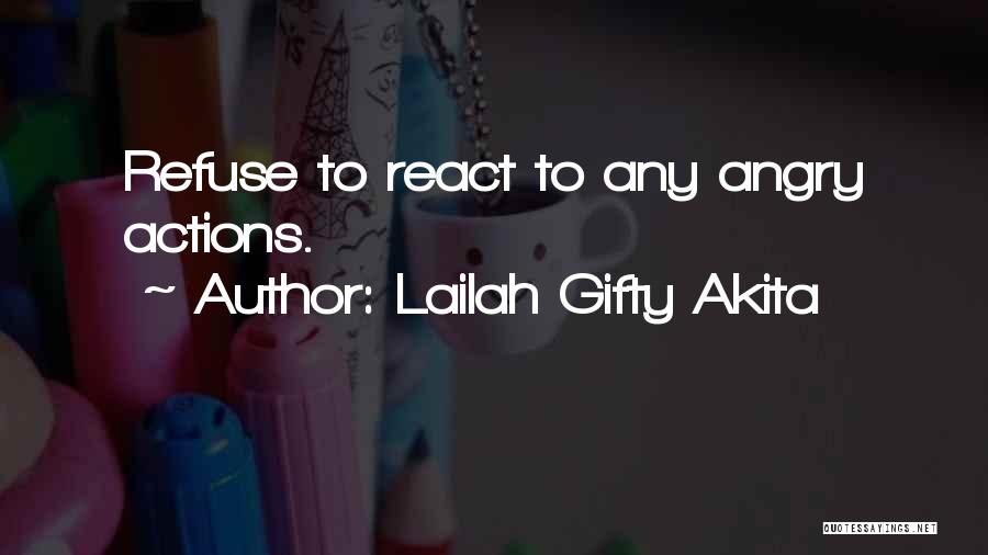 Lailah Gifty Akita Quotes: Refuse To React To Any Angry Actions.