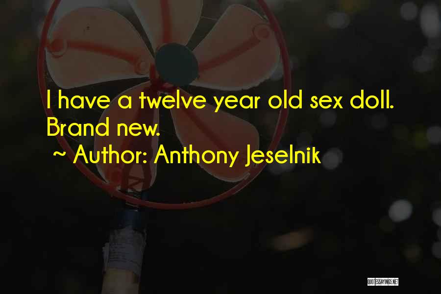 Anthony Jeselnik Quotes: I Have A Twelve Year Old Sex Doll. Brand New.