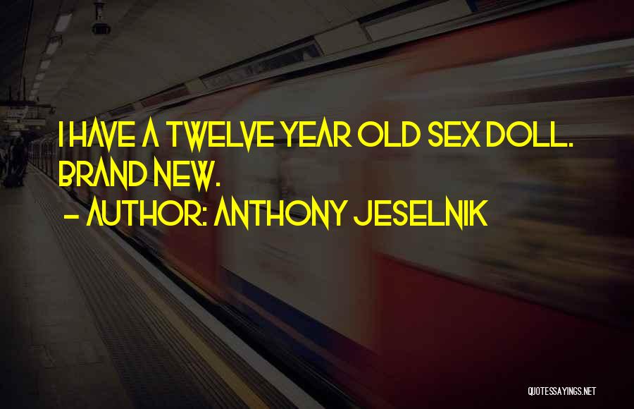 Anthony Jeselnik Quotes: I Have A Twelve Year Old Sex Doll. Brand New.