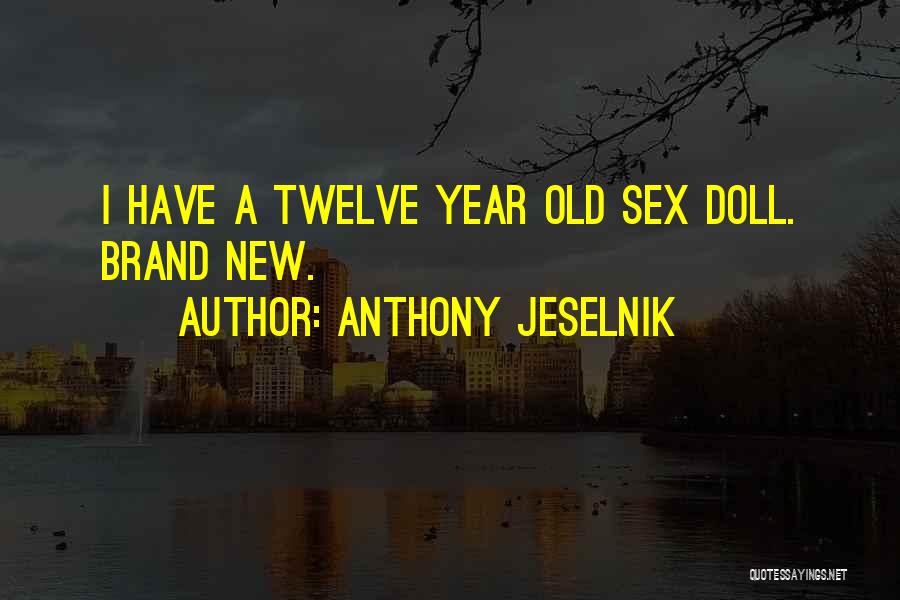 Anthony Jeselnik Quotes: I Have A Twelve Year Old Sex Doll. Brand New.