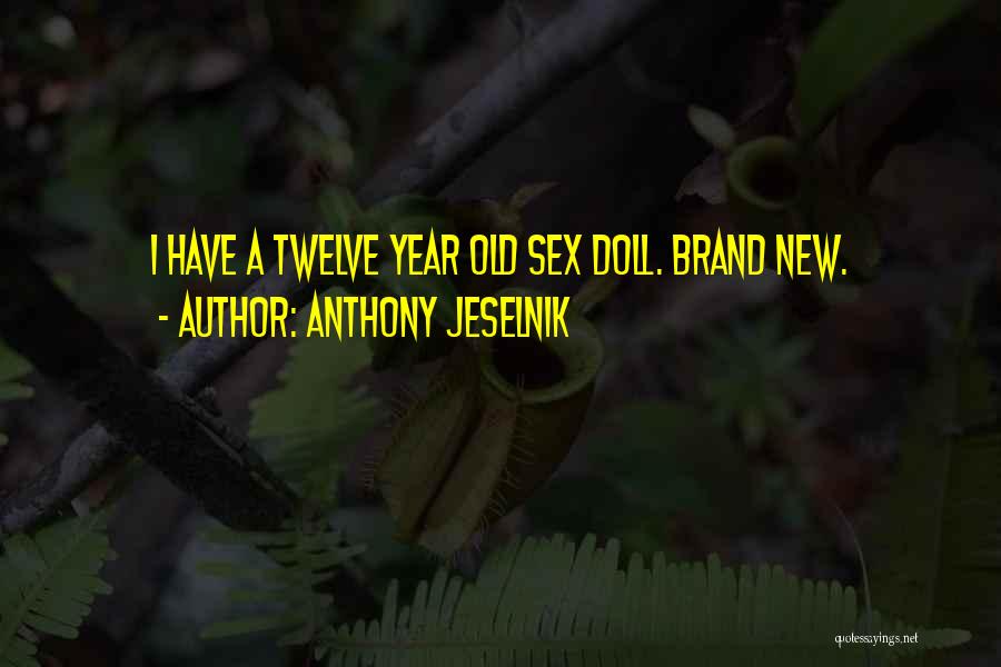 Anthony Jeselnik Quotes: I Have A Twelve Year Old Sex Doll. Brand New.