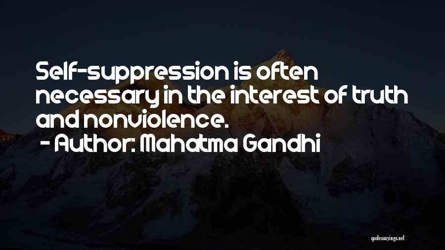 Mahatma Gandhi Quotes: Self-suppression Is Often Necessary In The Interest Of Truth And Nonviolence.