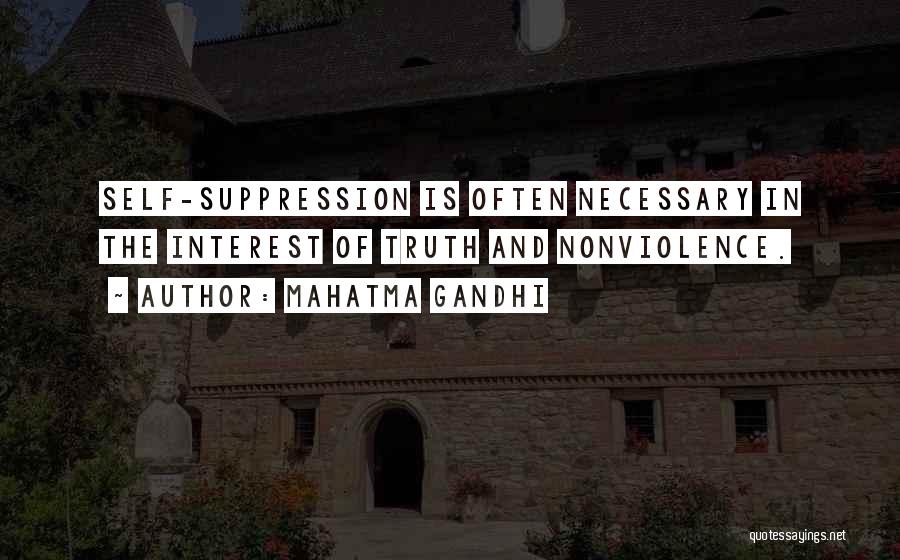 Mahatma Gandhi Quotes: Self-suppression Is Often Necessary In The Interest Of Truth And Nonviolence.