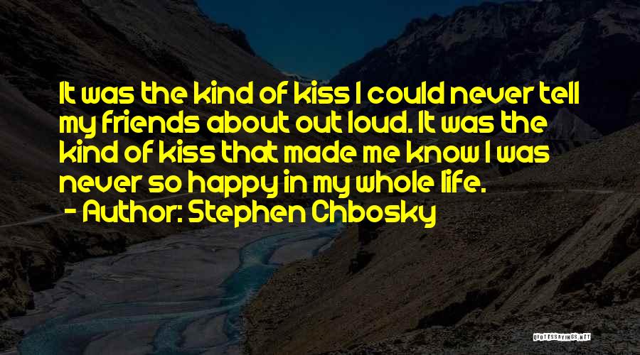 Stephen Chbosky Quotes: It Was The Kind Of Kiss I Could Never Tell My Friends About Out Loud. It Was The Kind Of