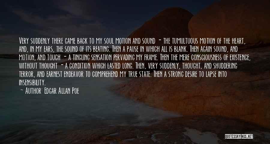 Edgar Allan Poe Quotes: Very Suddenly There Came Back To My Soul Motion And Sound - The Tumultuous Motion Of The Heart, And, In