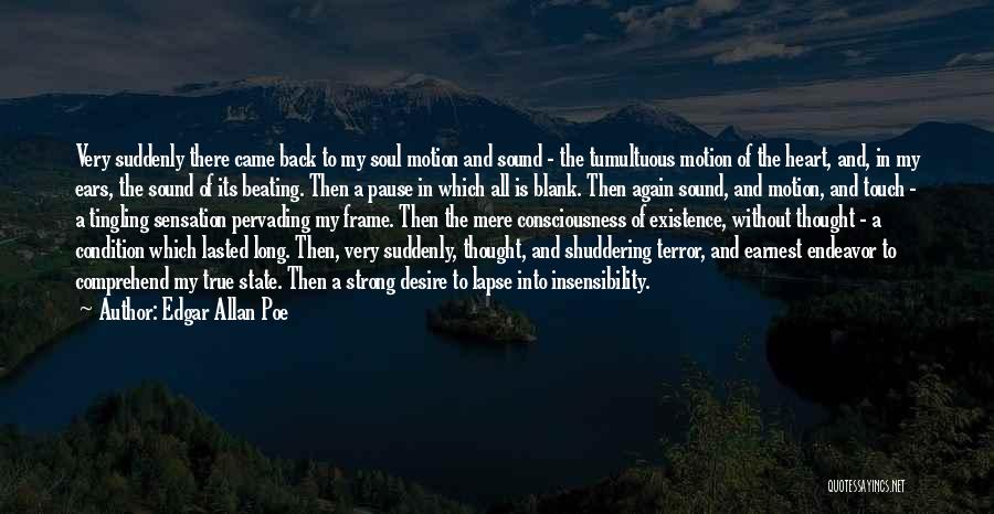 Edgar Allan Poe Quotes: Very Suddenly There Came Back To My Soul Motion And Sound - The Tumultuous Motion Of The Heart, And, In