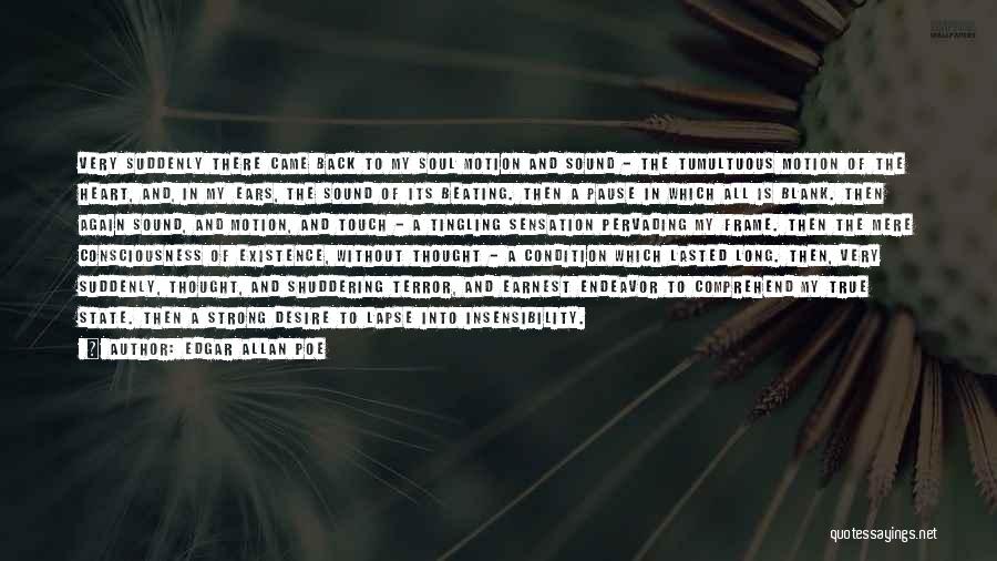 Edgar Allan Poe Quotes: Very Suddenly There Came Back To My Soul Motion And Sound - The Tumultuous Motion Of The Heart, And, In