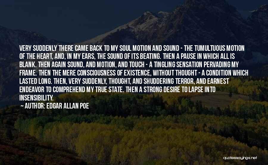 Edgar Allan Poe Quotes: Very Suddenly There Came Back To My Soul Motion And Sound - The Tumultuous Motion Of The Heart, And, In