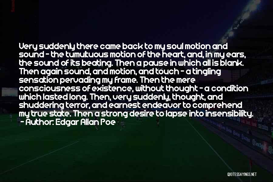 Edgar Allan Poe Quotes: Very Suddenly There Came Back To My Soul Motion And Sound - The Tumultuous Motion Of The Heart, And, In