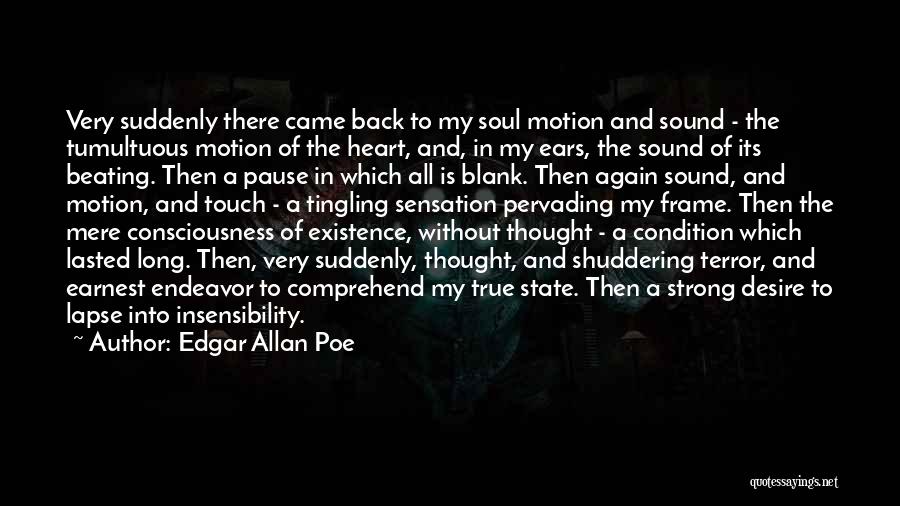 Edgar Allan Poe Quotes: Very Suddenly There Came Back To My Soul Motion And Sound - The Tumultuous Motion Of The Heart, And, In