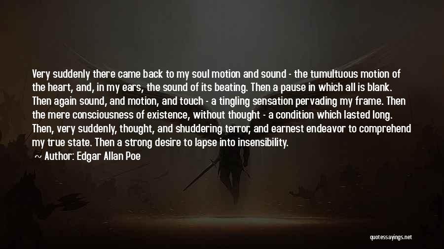 Edgar Allan Poe Quotes: Very Suddenly There Came Back To My Soul Motion And Sound - The Tumultuous Motion Of The Heart, And, In