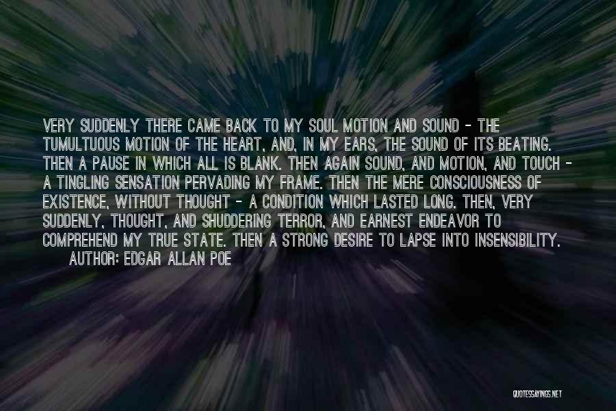 Edgar Allan Poe Quotes: Very Suddenly There Came Back To My Soul Motion And Sound - The Tumultuous Motion Of The Heart, And, In