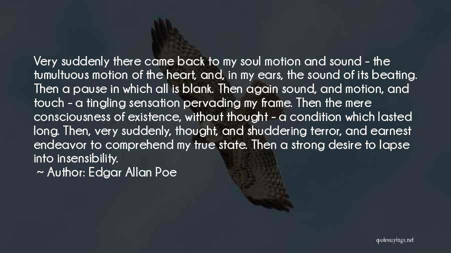 Edgar Allan Poe Quotes: Very Suddenly There Came Back To My Soul Motion And Sound - The Tumultuous Motion Of The Heart, And, In