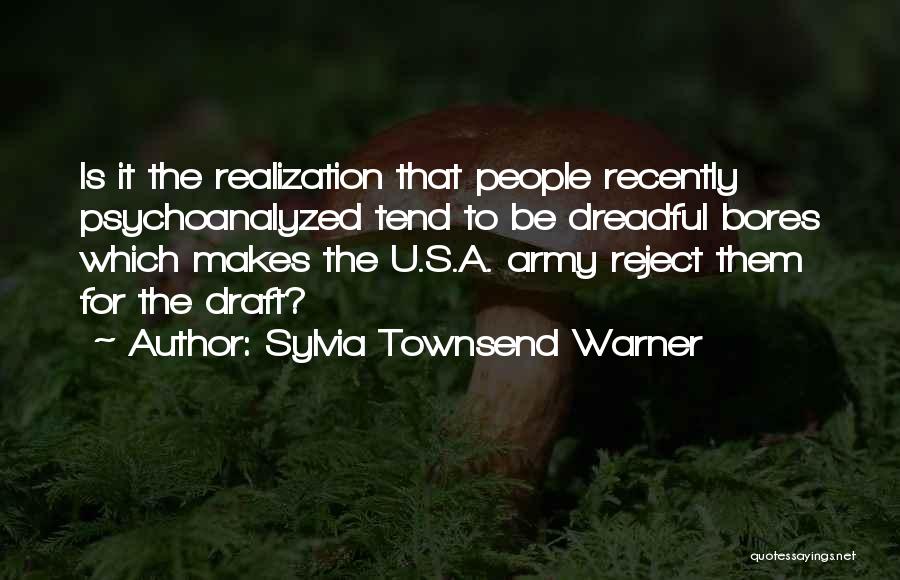 Sylvia Townsend Warner Quotes: Is It The Realization That People Recently Psychoanalyzed Tend To Be Dreadful Bores Which Makes The U.s.a. Army Reject Them