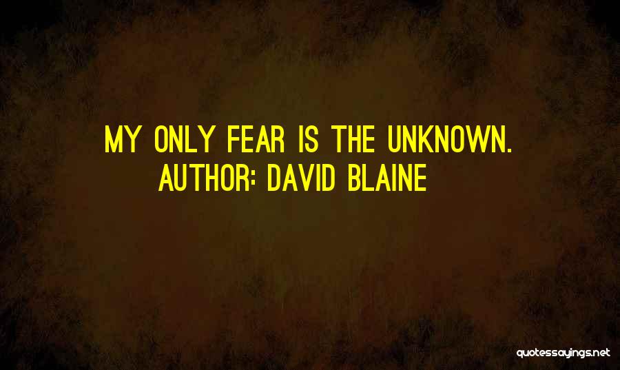 David Blaine Quotes: My Only Fear Is The Unknown.