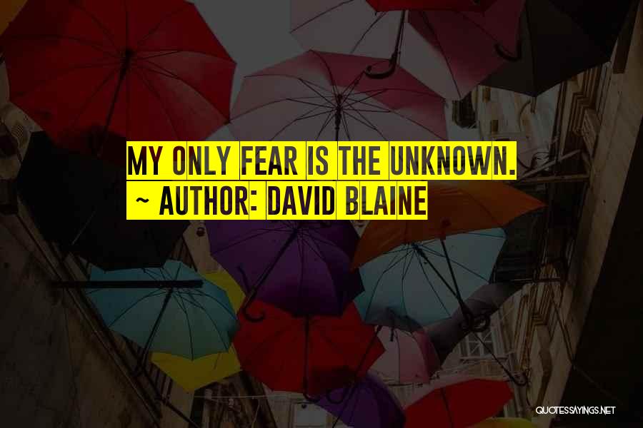David Blaine Quotes: My Only Fear Is The Unknown.