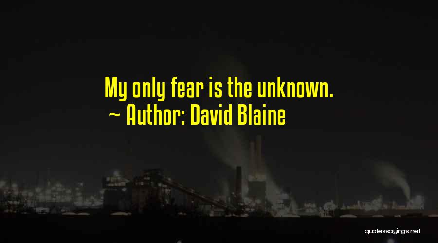 David Blaine Quotes: My Only Fear Is The Unknown.