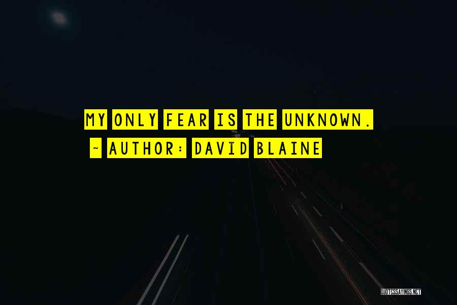 David Blaine Quotes: My Only Fear Is The Unknown.