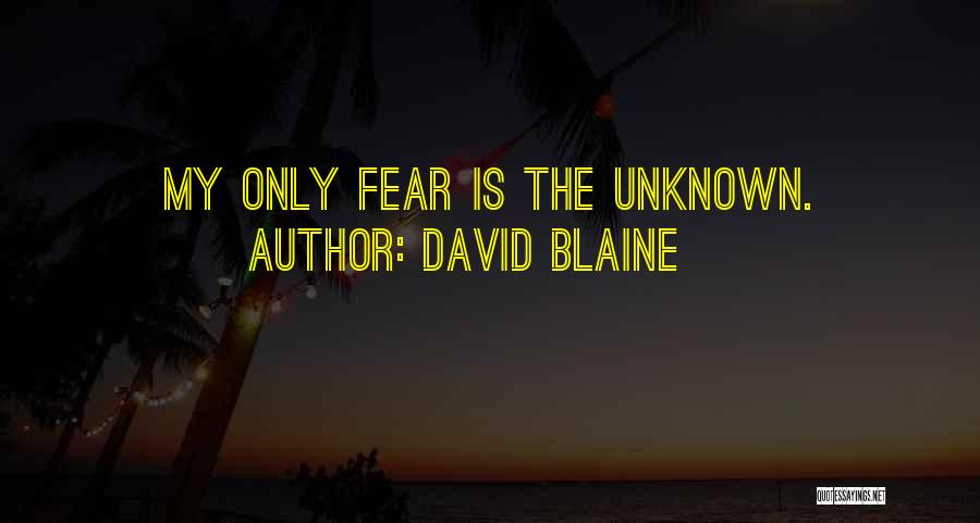 David Blaine Quotes: My Only Fear Is The Unknown.