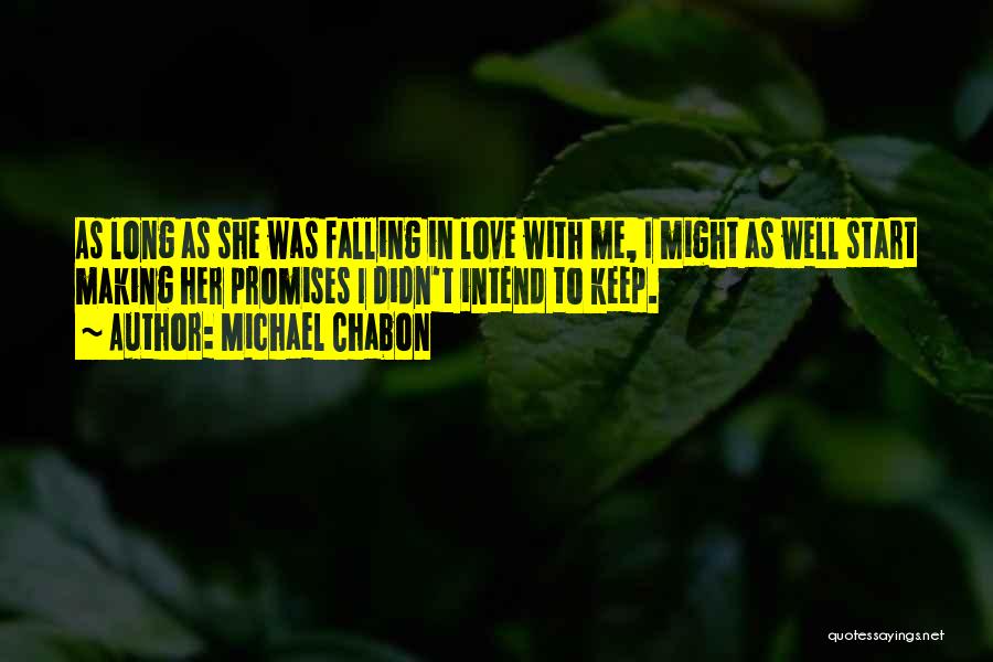 Michael Chabon Quotes: As Long As She Was Falling In Love With Me, I Might As Well Start Making Her Promises I Didn't