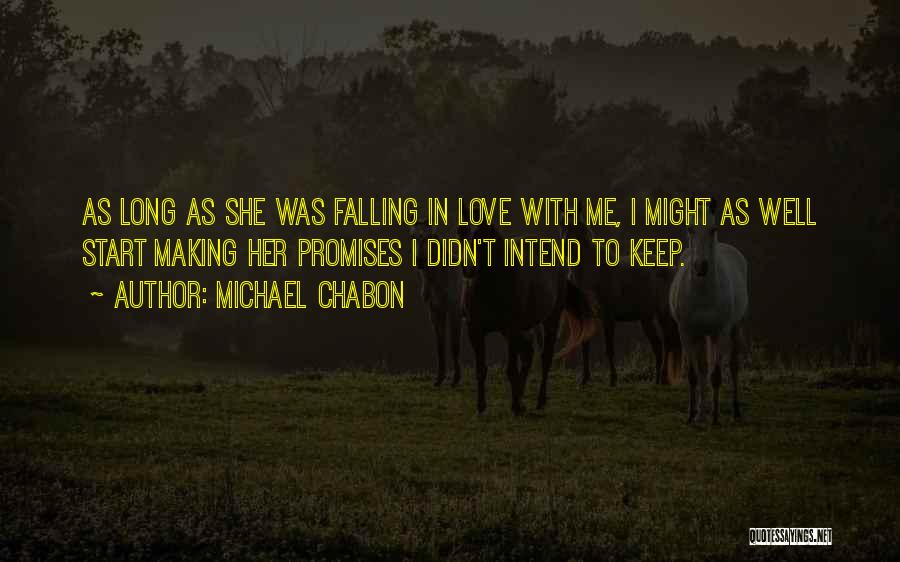 Michael Chabon Quotes: As Long As She Was Falling In Love With Me, I Might As Well Start Making Her Promises I Didn't