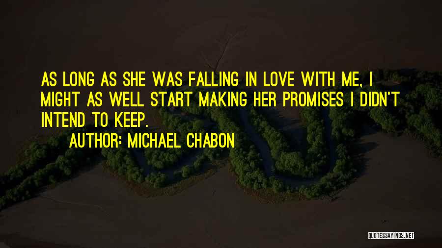 Michael Chabon Quotes: As Long As She Was Falling In Love With Me, I Might As Well Start Making Her Promises I Didn't