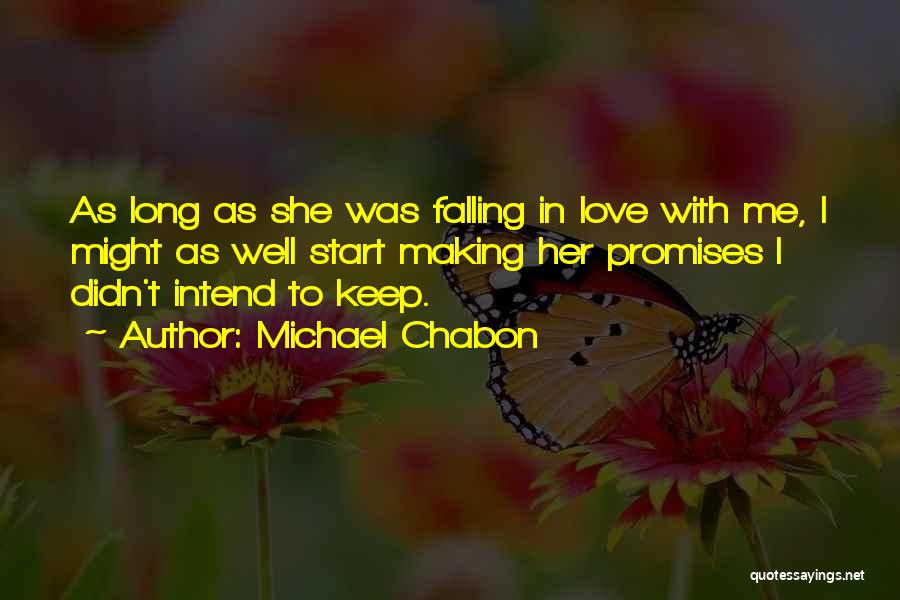 Michael Chabon Quotes: As Long As She Was Falling In Love With Me, I Might As Well Start Making Her Promises I Didn't