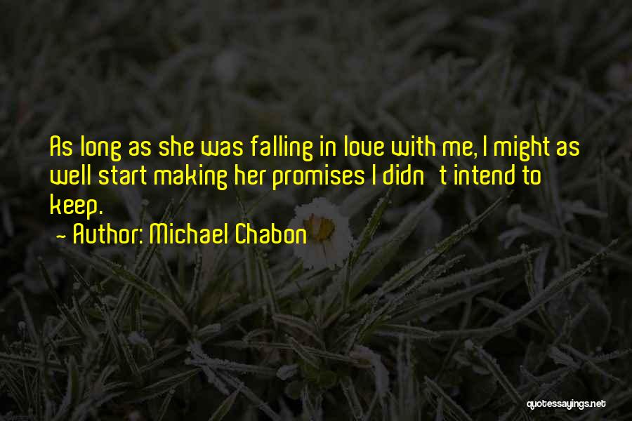 Michael Chabon Quotes: As Long As She Was Falling In Love With Me, I Might As Well Start Making Her Promises I Didn't