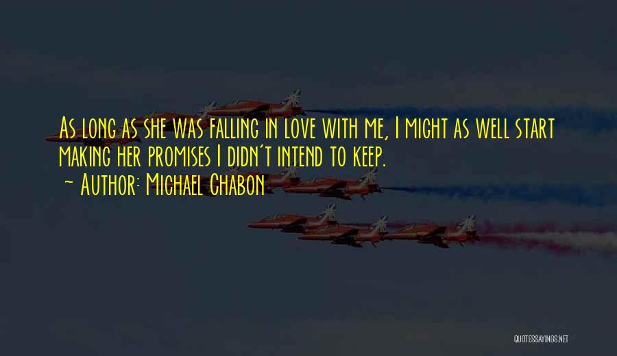 Michael Chabon Quotes: As Long As She Was Falling In Love With Me, I Might As Well Start Making Her Promises I Didn't