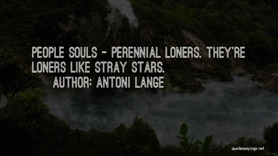 Antoni Lange Quotes: People Souls - Perennial Loners. They're Loners Like Stray Stars.