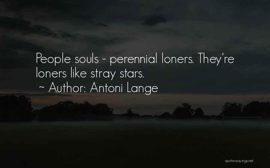 Antoni Lange Quotes: People Souls - Perennial Loners. They're Loners Like Stray Stars.