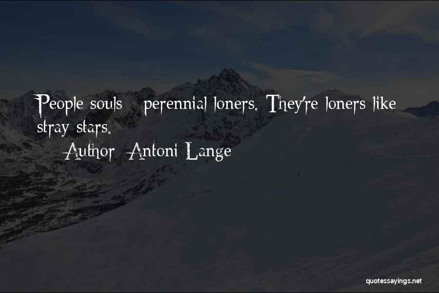 Antoni Lange Quotes: People Souls - Perennial Loners. They're Loners Like Stray Stars.
