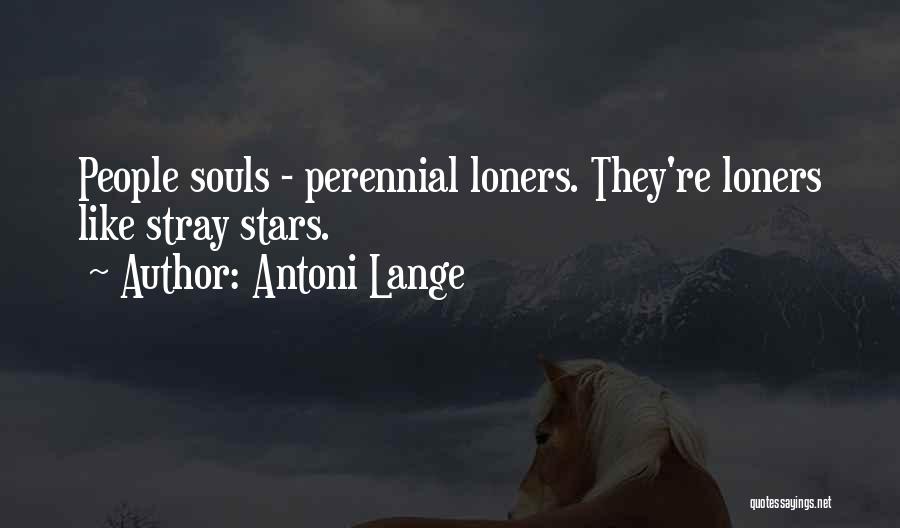 Antoni Lange Quotes: People Souls - Perennial Loners. They're Loners Like Stray Stars.