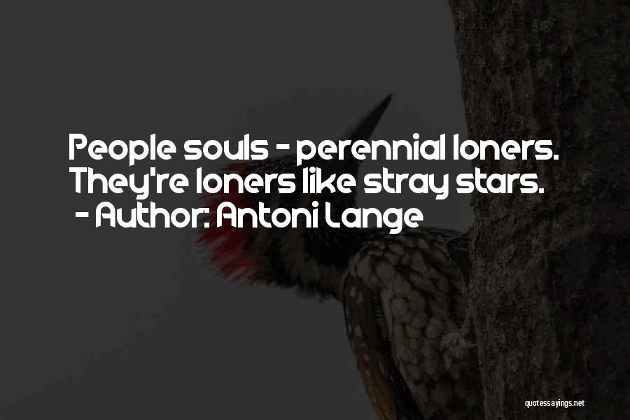 Antoni Lange Quotes: People Souls - Perennial Loners. They're Loners Like Stray Stars.