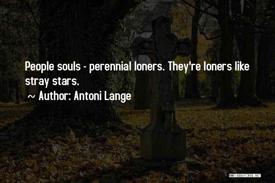 Antoni Lange Quotes: People Souls - Perennial Loners. They're Loners Like Stray Stars.