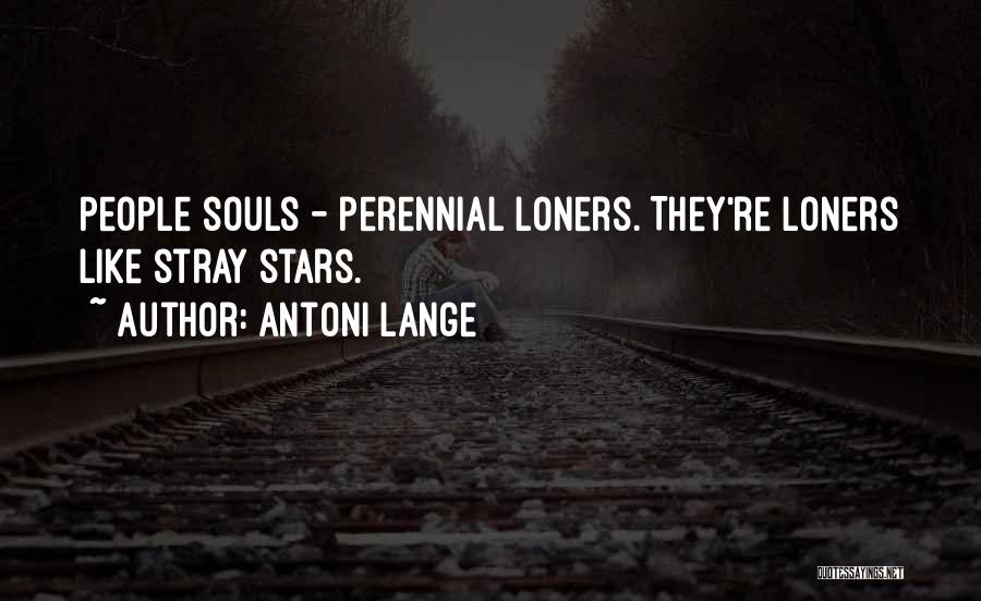 Antoni Lange Quotes: People Souls - Perennial Loners. They're Loners Like Stray Stars.