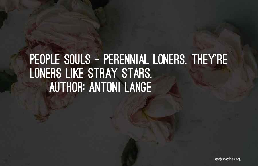 Antoni Lange Quotes: People Souls - Perennial Loners. They're Loners Like Stray Stars.