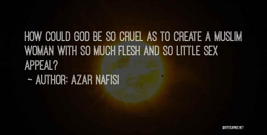 Azar Nafisi Quotes: How Could God Be So Cruel As To Create A Muslim Woman With So Much Flesh And So Little Sex