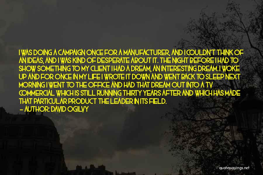 David Ogilvy Quotes: I Was Doing A Campaign Once For A Manufacturer, And I Couldn't Think Of An Ideas, And I Was Kind