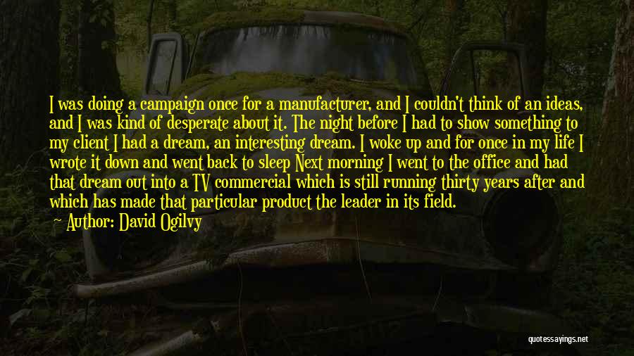 David Ogilvy Quotes: I Was Doing A Campaign Once For A Manufacturer, And I Couldn't Think Of An Ideas, And I Was Kind