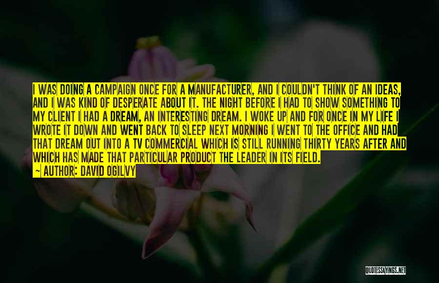 David Ogilvy Quotes: I Was Doing A Campaign Once For A Manufacturer, And I Couldn't Think Of An Ideas, And I Was Kind