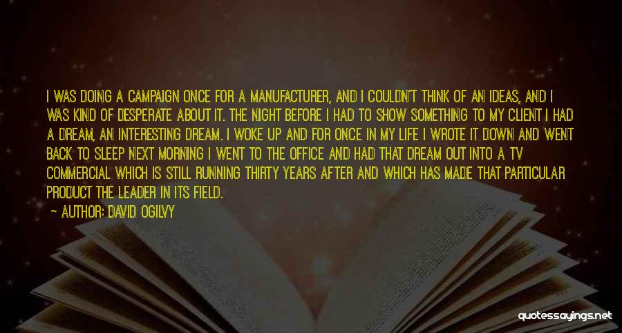 David Ogilvy Quotes: I Was Doing A Campaign Once For A Manufacturer, And I Couldn't Think Of An Ideas, And I Was Kind