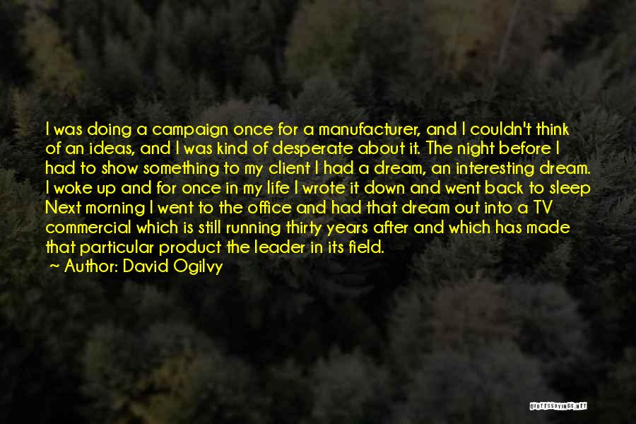 David Ogilvy Quotes: I Was Doing A Campaign Once For A Manufacturer, And I Couldn't Think Of An Ideas, And I Was Kind